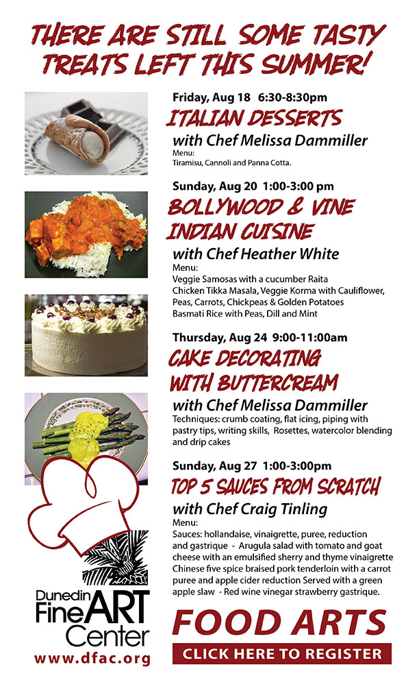 There are still some TASTY Treats left this Summer! Friday, Aug 18 6:30-8:30pm Italian Desserts with Chef Melissa Dammiller Menu: Tiramisu, Cannoli and Panna Cotta. Sunday, Aug 20 1:00-3:00 pm Bollywood & Vine Indian Cuisine with Chef Heather White Menu: Veggie Samosas with a cucumber Raita Chicken Tikka Masala, Veggie Korma with Cauliflower, Peas, Carrots, Chickpeas & Golden Potatoes Basmati Rice with Peas, Dill and Mint Thursday, Aug 24 9:00-11:00am Cake Decorating with Buttercream with Chef Melissa Dammiller Techniques: crumb coating, flat icing, piping with pastry tips, writing skills, Rosettes, watercolor blending and drip cakes Sunday, Aug 27 1:00-3:00pm Top 5 Sauces from Scratch with Chef Craig Tinling Menu: Sauces: hollandaise, vinaigrette, puree, reduction and gastrique - Arugula salad with tomato and goat cheese with an emulsified sherry and thyme vinaigrette Chinese five spice braised pork tenderloin with a carrot puree and apple cider reduction Served with a green apple slaw - Red wine vinegar strawberry gastrique.